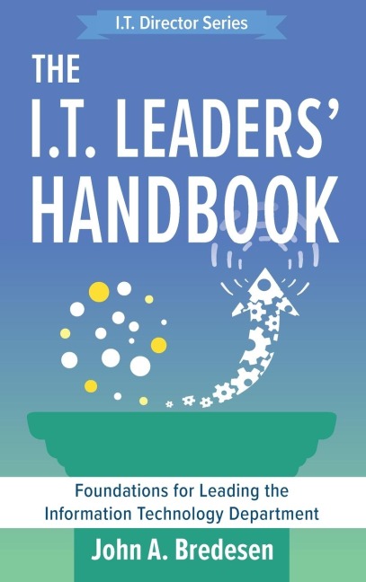 The I.T. Leaders Handbook: Foundations for Leading the Information Technology Department