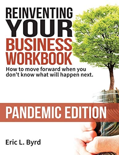 Reinventing Your Business Workbook Pandemic Edition: How to Move Forward When You Don't Know What Will Happen Next