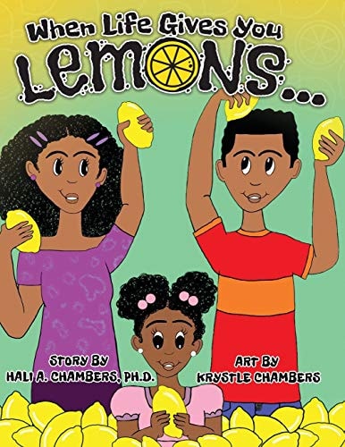 When Life Gives You Lemons... An Empowering Children's Book about Three Young Siblings Who Learn How to Work Together to Starting a Successful Business in Their Community