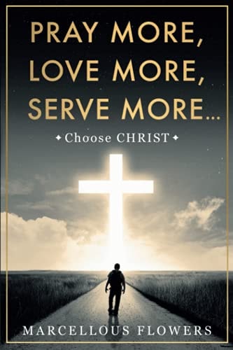 Pray More, Love More, Serve More... Choose CHRIST