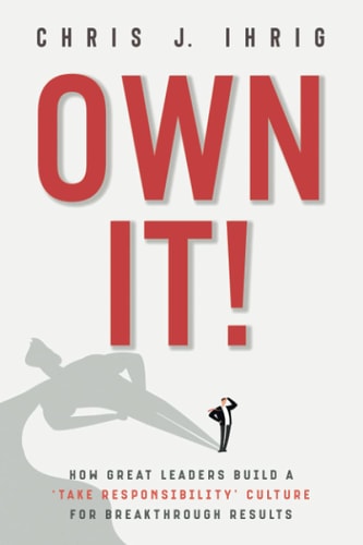 Own It! How Great Leaders Build A 'Take Responsibility' Culture For Breakthrough Results