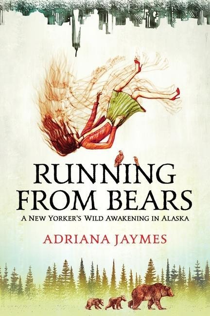 Running from Bears: A New Yorkers Wild Awakening in Alaska