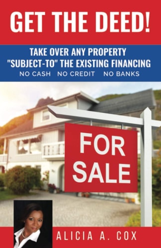 Get the Deed! Subject-To the Existing Financing How to Get Rich Buying and Selling Houses... No Cash, No Credit, No Banks, No Kidding