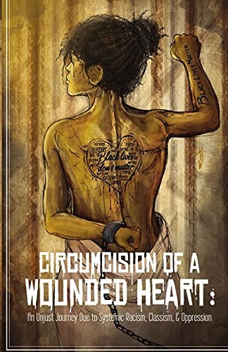 Circumcision of a Wounded Heart An Unjust Journey Due to Systemic Racism, Classism, & Oppression