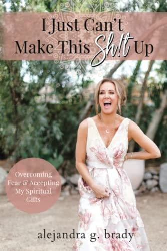 I Just Can't Make This Sh!t Up Overcoming Fear and Accepting My Spiritual Gifts