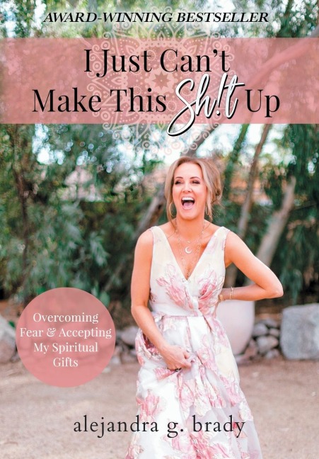I Just Cant Make This Sh!t Up: Overcoming Fear and Accepting My Spiritual Gifts