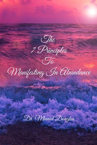 The 7 Principles to Manifesting in Abundance Foundational Principles to Manifesting