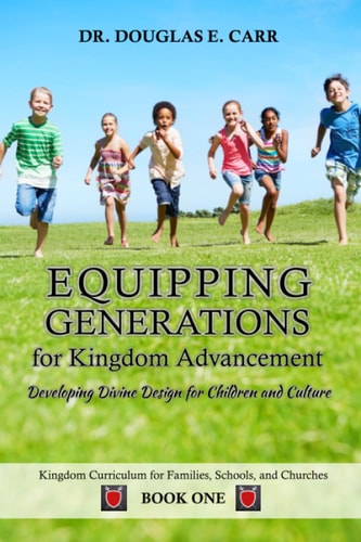 Equipping Generations for Kingdom Advancement Developing Divine Design for Children and Culture
