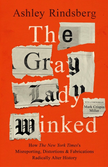 The Gray Lady Winked: How the New York Times's Misreporting, Distortions and Fabrications Radically Alter History