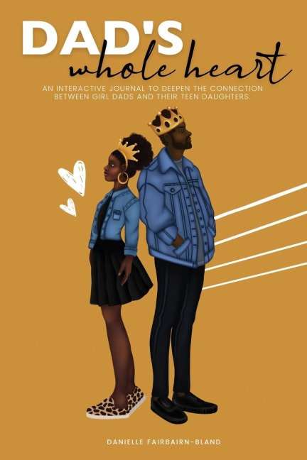 Dads Whole Heart: An Interactive Journal to Deepen the Connection Between Girl Dads and Their Daughters
