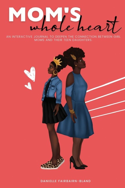 Moms Whole Heart: An Interactive Journal to Deepen the Connection Between Girl Moms and Their Daughters