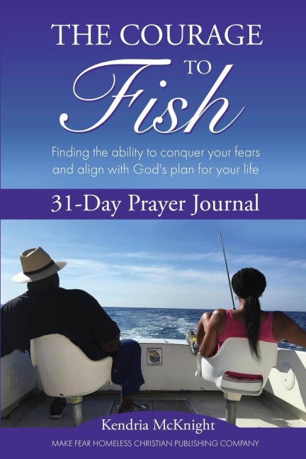 The Courage To Fish: Finding the ability to conquer your fears and align with Gods plan for your life