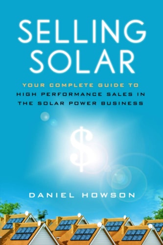 Selling Solar Your Complete Guide to High-Performance Sales in the Solar Power Business