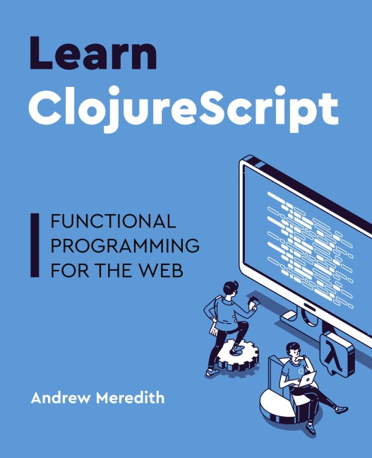 Learn ClojureScript: Functional programming for the web