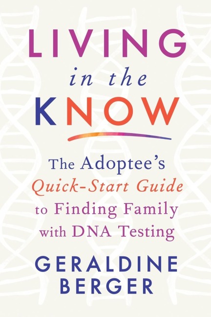 Living in the Know: The Adoptees Quick-Start Guide to Finding Family with DNA Testing