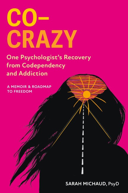 Co-Crazy: One Psychologists Recovery from Codependency and Addiction: A Memoir and Roadmap to Freedom