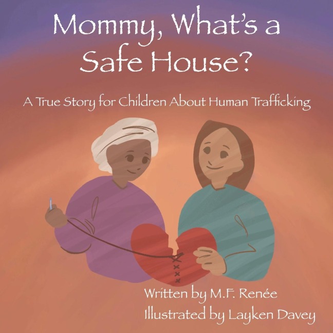 Mommy, Whats a Safe House?: A True Story For Children About Human Trafficking