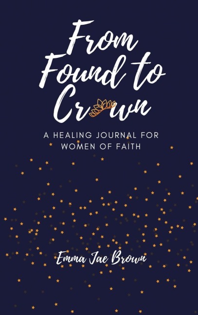 From Found to Crown: A Healing Journal for Women of Faith