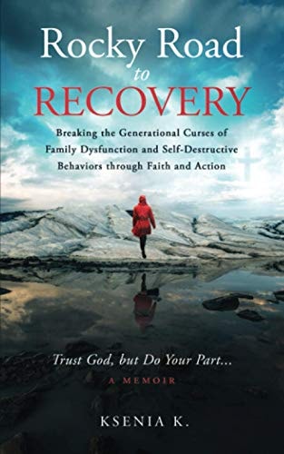 Rocky Road to Recovery Breaking the Generational Curses of Family Dysfunction and Self-Destructive Behaviors Through Faith and Action