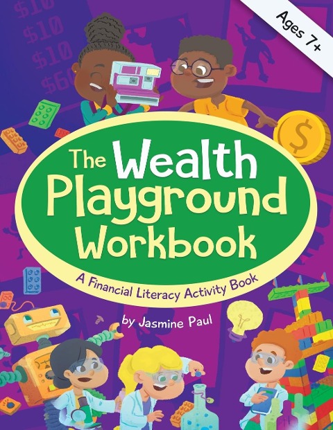 The Wealth Playground Workbook: Financial Literacy Activity Book for Kids - Practical & Fun Money Book to Foster Childrens Financial Intelligence and Life Skills - Ages 7 and up
