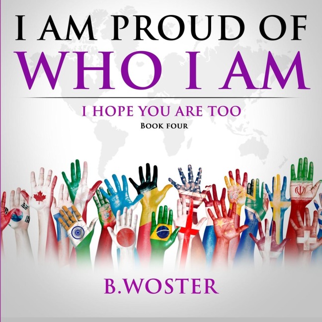I Am Proud of Who I Am: I hope you are too (Book Four)