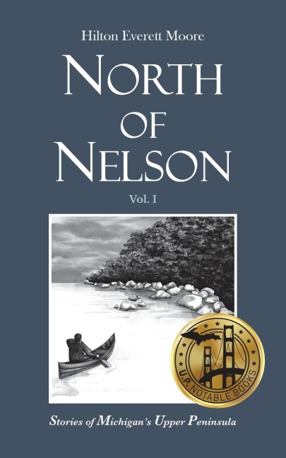 North of Nelson: Stories of Michigans Upper Peninsula - Volume 1