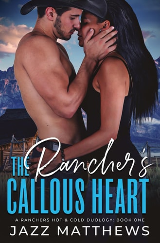The Rancher's Callous Heart A Rancher's Hot and Cold Duology: Book One