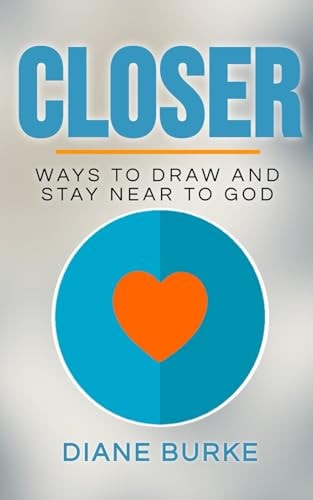 Closer Ways to Draw and Stay Near to God