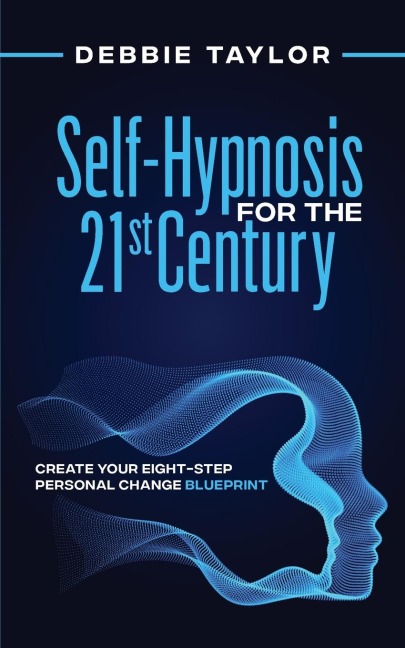 Self-Hypnosis for the 21st Century: Create Your Eight-Step Personal Change Blueprint