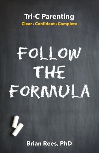 Follow the Formula Tri-C Parenting: Clear ● Confident ● Complete
