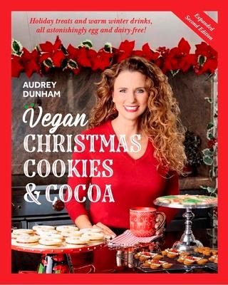 Vegan Christmas Cookies and Cocoa (Expanded Second Edition): Holiday Treats and Warm Winter Drinks, All Astonishingly Egg and Dairy-Free!