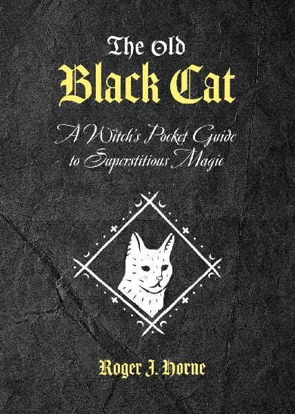 The Old Black Cat: A Witchs Pocket Guide to Superstitious Magic