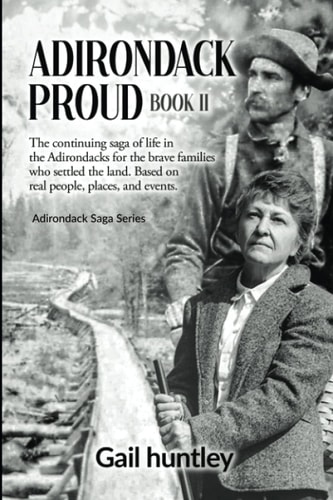Adirondack Proud Book II The Continuing Saga of Life in the Adirondacks for the Brave Families who Settled the Land. Based on Real People, Places, and Events.