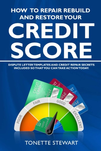 How to Repair, Rebuild, and Restore Your Credit Score Dispute Letter Templates and Credit Secrets Included So That You Can Take Action Today