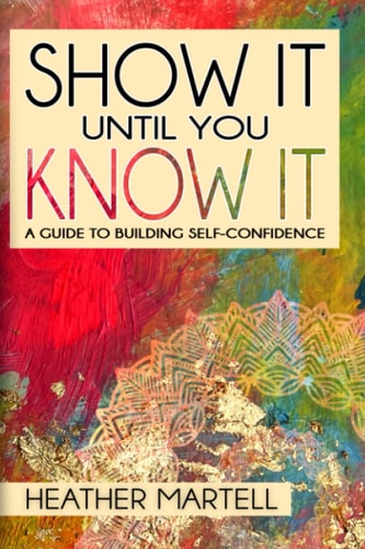 Show It Until You Know It A Guide to Building Self-Confidence