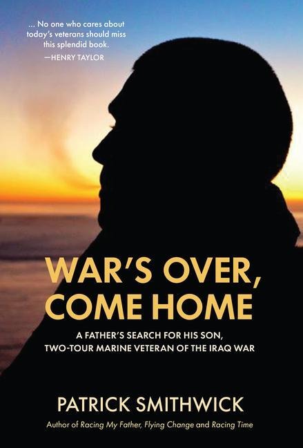 Wars Over, Come Home: A Fathers Search for His Son, Two-Tour Marine Veteran of the Iraq War