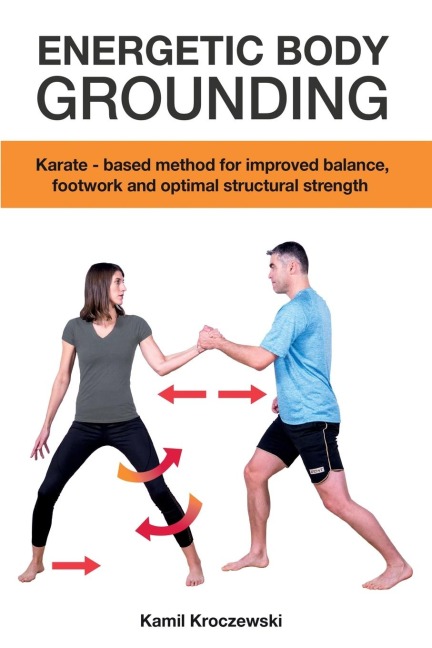 Energetic Body Grounding: Karate - based method for improved balance, footwork and optimal structural strength