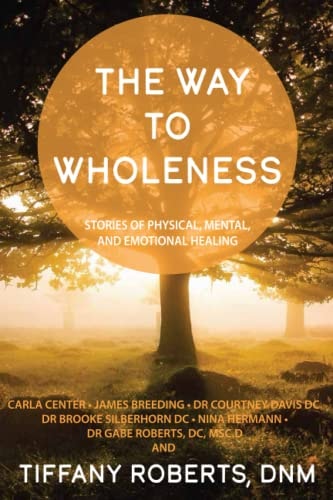 The Way to Wholeness Stories of Physical, Mental and Emotional Healing