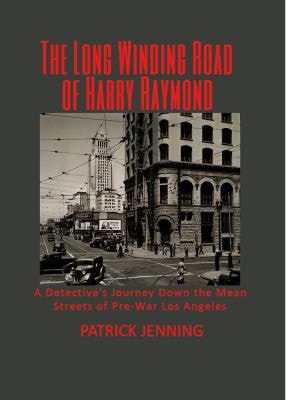 The Long Winding Road of Harry Raymond A Detective's Journey Down the Mean Streets of Pre-War Los Angeles
