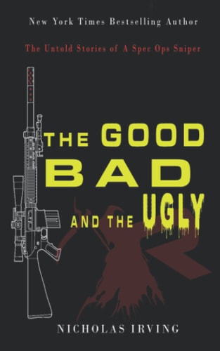 The Good, Bad and the Ugly The Untold Stories of a Spec Ops Sniper