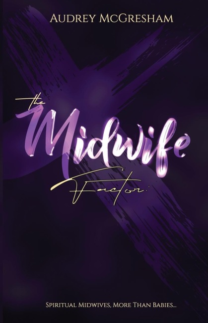 The Midwife Factor: : Spiritual Midwives, More than Babies...
