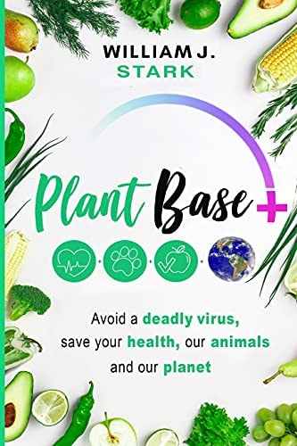 Plant Base +, Avoid a Deadly Virus, Save Your Health, Our Animals, and Our Planet