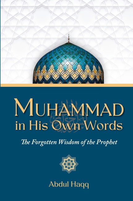 Muhammad in His Own Words: The Forgotten Wisdom of the Prophet
