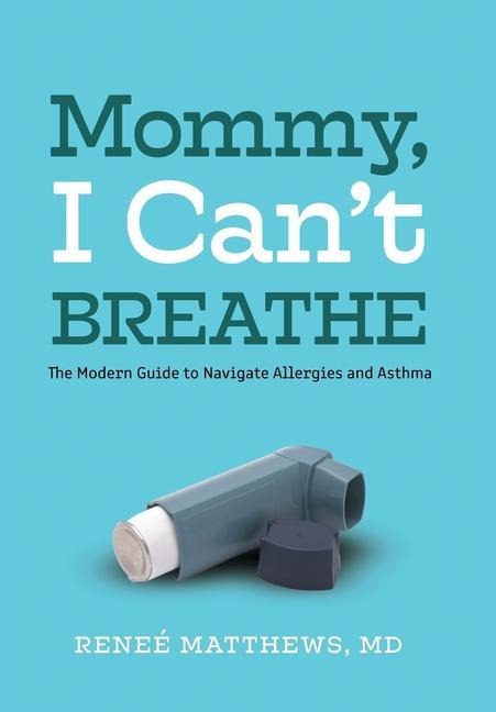 Mommy, I Can't Breathe: The Modern Guide to Navigate Allergies and Asthma