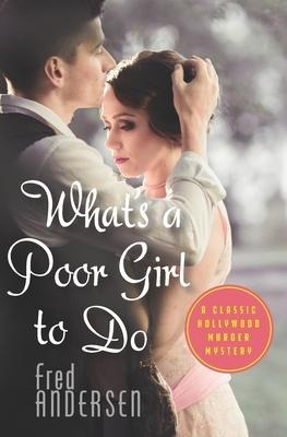 Whats a Poor Girl To Do: A Classic Hollywood Murder Mystery