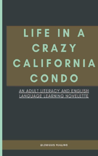 Life in a Crazy California Condo An Adult Literacy and English Language Learning Novelette