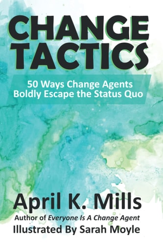 Change Tactics 50 Ways Change Agents Boldly Escape the Status Quo