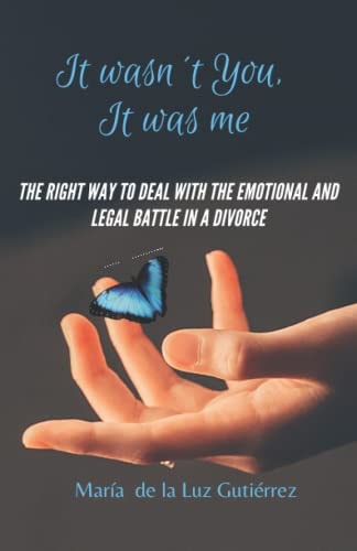 It Wasn't You, It Was Me The Right Way to Deal with the Emotional and Legal Battle in a Divorce