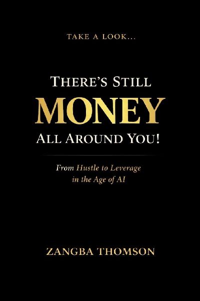 Take a Look... Theres Still Money All Around You!: From Hustle to Leverage in the Age of AI