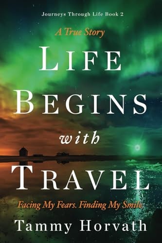 Life Begins with Travel Facing My Fears. Finding My Smile.